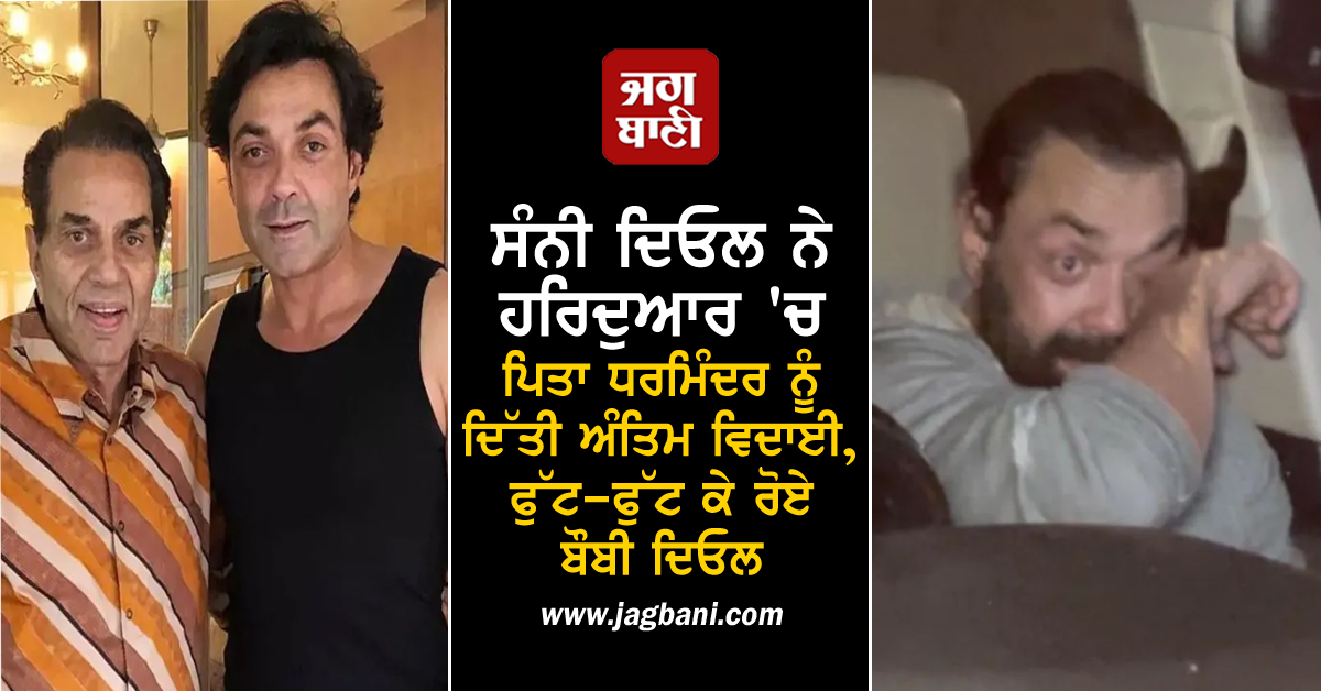ਸੰਨੀ ਦਿਓਲ ਨੇ ਹਰਿਦੁਆਰ 'ਚ ਪਿਤਾ ਧਰਮਿੰਦਰ ਨੂੰ ਦਿੱਤੀ ਅੰਤਿਮ ਵਿਦਾਈ, ਫੁੱਟ-ਫੁੱਟ ਕੇ ਰੋਏ ਬੌਬੀ ਦਿਓਲ