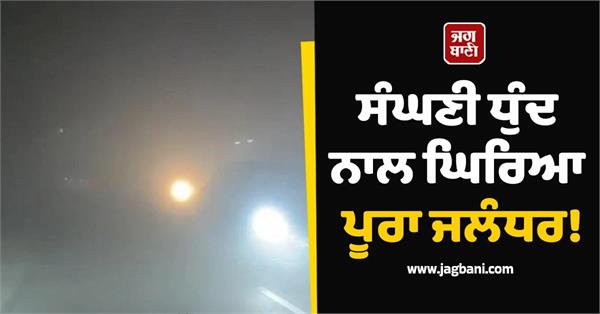 entire jalandhar shrouded in dense fog  visibility becomes zero  video 