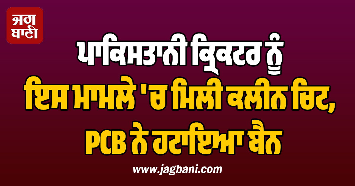 ਪਾਕਿਸਤਾਨੀ ਕ੍ਰਿਕਟਰ ਨੂੰ ਰੇਪ ਕੇਸ 'ਚ ਮਿਲੀ ਕਲੀਨ ਚਿਟ, PCB ਨੇ ਹਟਾਇਆ ਬੈਨ