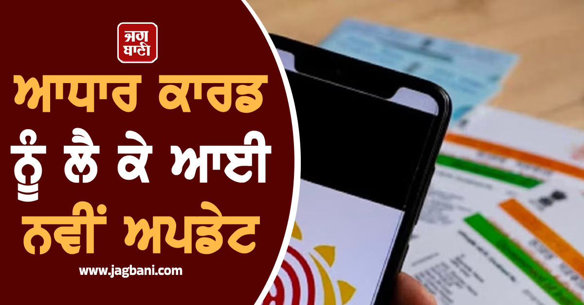 ਆਧਾਰ ਕਾਰਡ ਨੂੰ ਲੈ ਕੇ ਆਈ ਨਵੀਂ ਅਪਡੇਟ, ਜਲਦੀ ਕਰ ਲਓ ਇਹ ਕੰਮ