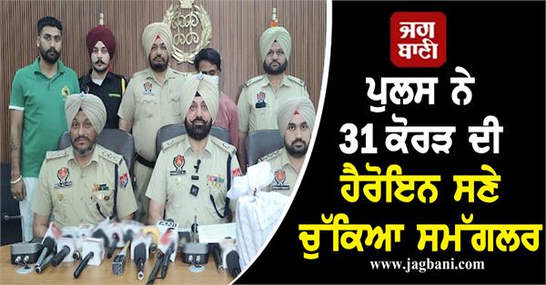 police arrested smuggler with heroin worth rs 31 crores