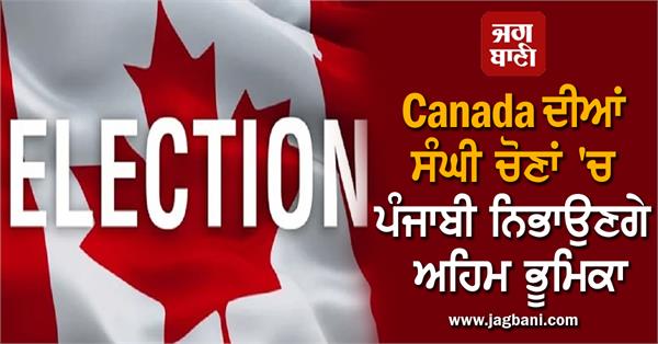 punjabis play important role in canada s federal elections