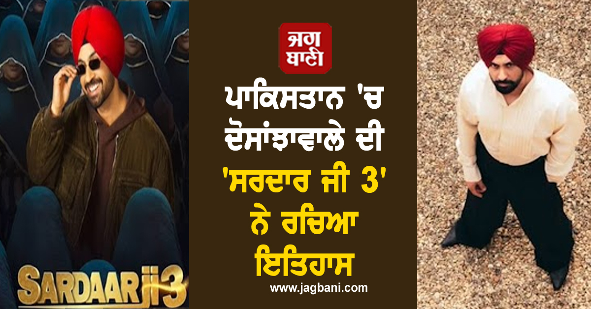 ਪਾਕਿਸਤਾਨ 'ਚ ਦੋਸਾਂਝਾਵਾਲੇ ਦੀ 'ਸਰਦਾਰ ਜੀ 3' ਨੇ ਰਚਿਆ ਇਤਿਹਾਸ