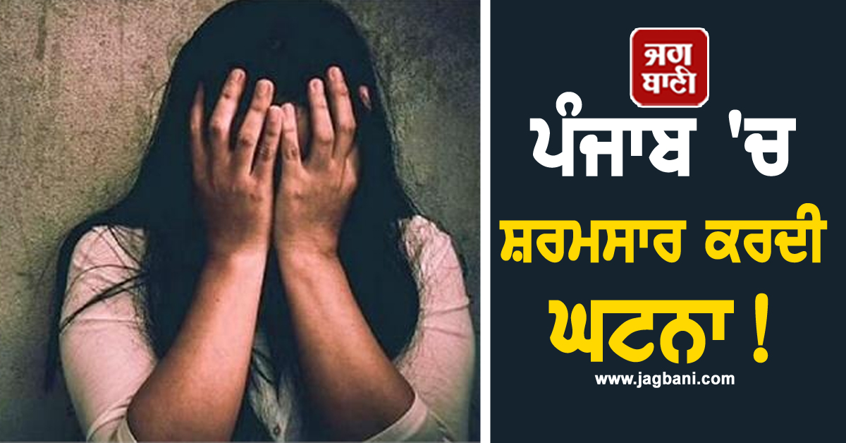 ਪੰਜਾਬ ''ਚ ਸ਼ਰਮਸਾਰ ਕਰਦੀ ਘਟਨਾ! ਗੈਸਟ ਹਾਊਸ ''ਚ ਕੁੜੀ ਨੂੰ ਲਿਜਾ ਕੇ ਟੱਪੀਆਂ ਬੇਸ਼ਰਮੀ ਦੀਆਂ ਹੱਦਾਂ