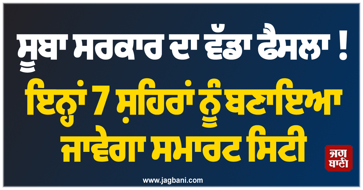 ਸੂਬਾ ਸਰਕਾਰ ਦਾ ਵੱਡਾ ਫੈਸਲਾ ! ਇਨ੍ਹਾਂ 7 ਸ਼ਹਿਰਾਂ ਨੂੰ ਬਣਾਇਆ ਜਾਵੇਗਾ ਸਮਾਰਟ ਸਿਟੀ