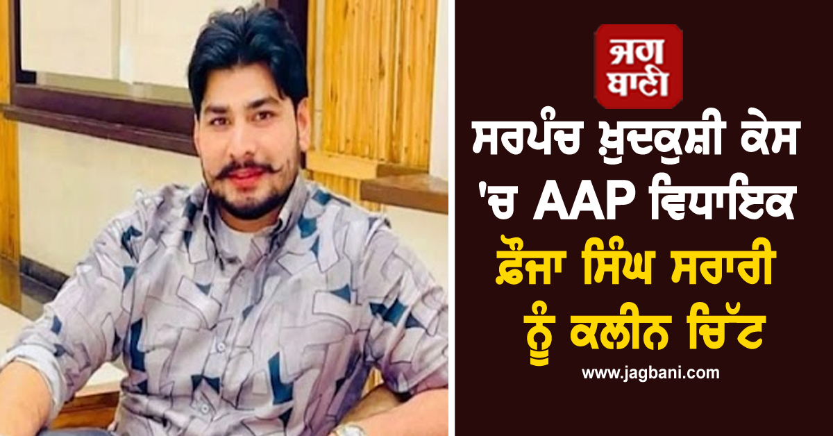 ਸਰਪੰਚ ਖ਼ੁਦਕੁਸ਼ੀ ਕੇਸ 'ਚ AAP ਵਿਧਾਇਕ ਫ਼ੌਜਾ ਸਿੰਘ ਸਰਾਰੀ ਨੂੰ ਕਲੀਨ ਚਿੱਟ, ਪੜ੍ਹੋ ਪੂਰਾ ਮਾਮਲਾ