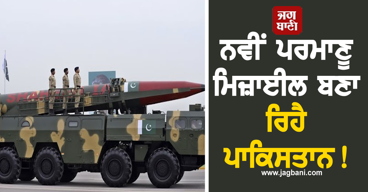 ਨਵੀਂ ਪਰਮਾਣੂ ਮਿਜ਼ਾਈਲ ਬਣਾ ਰਿਹੈ ਪਾਕਿਸਤਾਨ! ਅਮਰੀਕਾ ਤੱਕ ਹਮਲਾ ਕਰਨ ਦੀ ਸਮਰੱਥਾ