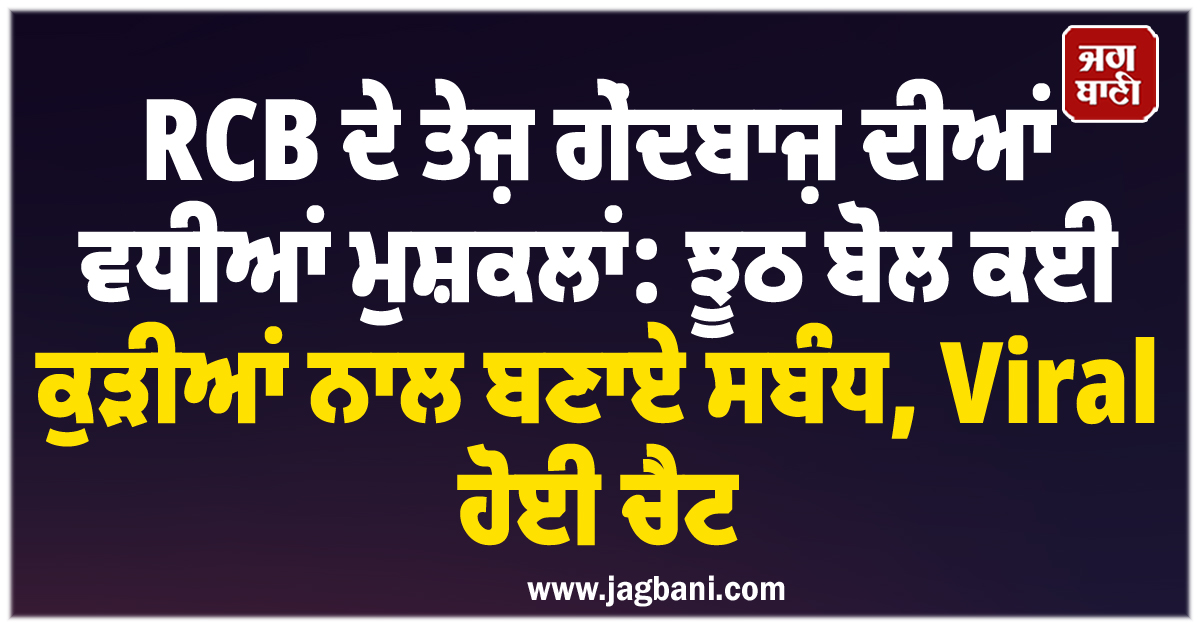 RCB ਦੇ ਤੇਜ਼ ਗੇਂਦਬਾਜ਼ ਦੀਆਂ ਵਧੀਆਂ ਮੁਸ਼ਕਲਾਂ: ਝੂਠ ਬੋਲ ਕਈ ਕੁੜੀਆਂ ਨਾਲ ਬਣਾਏ ਸਬੰਧ, Viral ਹੋਈ ਚੈਟ