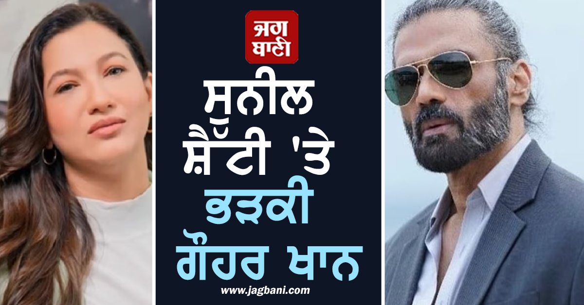 ਸੁਨੀਲ ਸ਼ੈੱਟੀ 'ਤੇ ਭੜਕੀ ਗੌਹਰ ਖਾਨ, ਕਿਹਾ- ਜਿਸ ਨੇ ਬੱਚੇ ਦੇ ਜਨਮ ਦਾ ਦਰਦ ਨਹੀਂ ਝੱਲਿਆ...