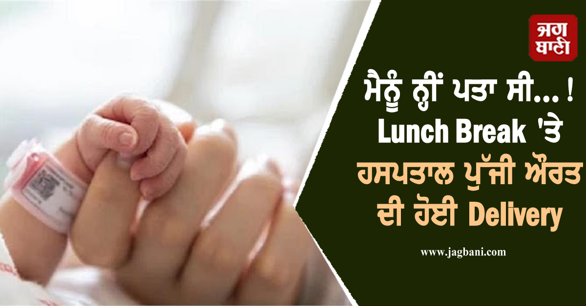 ਮੈਨੂੰ ਨ੍ਹੀਂ ਪਤਾ ਸੀ...! Lunch Break 'ਤੇ ਹਸਪਤਾਲ ਪੁੱਜੀ ਔਰਤ ਦੀ ਹੋਈ Delivery