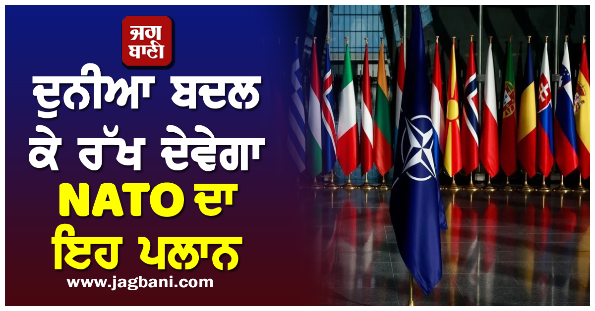 ਦੁਨੀਆ ਬਦਲ ਕੇ ਰੱਖ ਦੇਵੇਗਾ NATO ਦਾ ਇਹ ਪਲਾਨ, ਹਿੱਲ ਜਾਵੇਗੀ ਕਈ ਦੇਸ਼ਾਂ ਦੀ GDP!