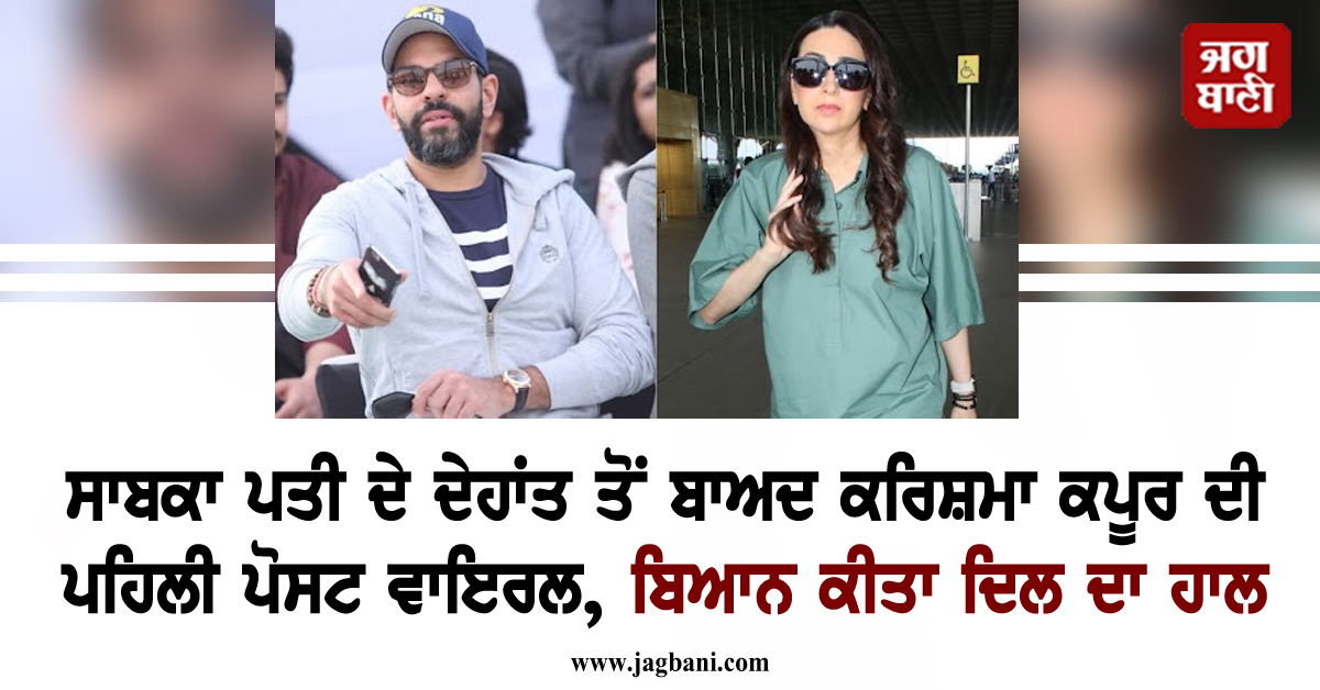 ਸਾਬਕਾ ਪਤੀ ਦੇ ਦੇਹਾਂਤ ਤੋਂ ਬਾਅਦ ਕਰਿਸ਼ਮਾ ਕਪੂਰ ਦੀ ਪਹਿਲੀ ਪੋਸਟ ਵਾਇਰਲ, ਬਿਆਨ ਕੀਤਾ ਦਿਲ ਦਾ ਹਾਲ