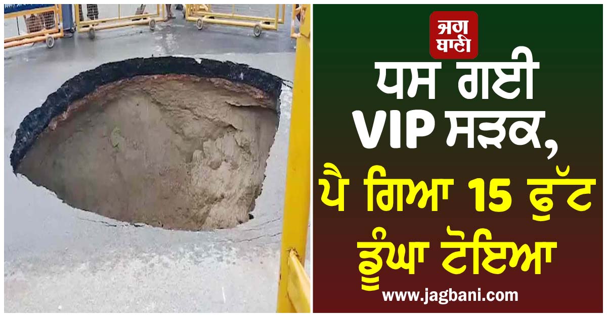 ਏਅਰਪੋਰਟ ਰੋਡ ''ਤੇ ਧਸ ਗਈ VIP ਸੜਕ, ਪੈ ਗਿਆ 15 ਫੁੱਟ ਡੂੰਘਾ ਟੋਇਆ