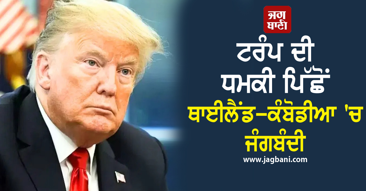 ਟਰੰਪ ਦੀ ਧਮਕੀ ਤੋਂ ਬਾਅਦ ਥਾਈਲੈਂਡ-ਕੰਬੋਡੀਆ ''ਚ ਜੰਗਬੰਦੀ, ਪਰ ਥਾਈ ਨੇਤਾ ਨੇ ਰੱਖੀ ਇਹ ਸ਼ਰਤ