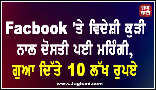 befriended a foreign girl on facebook then lost 10 lakh rupees