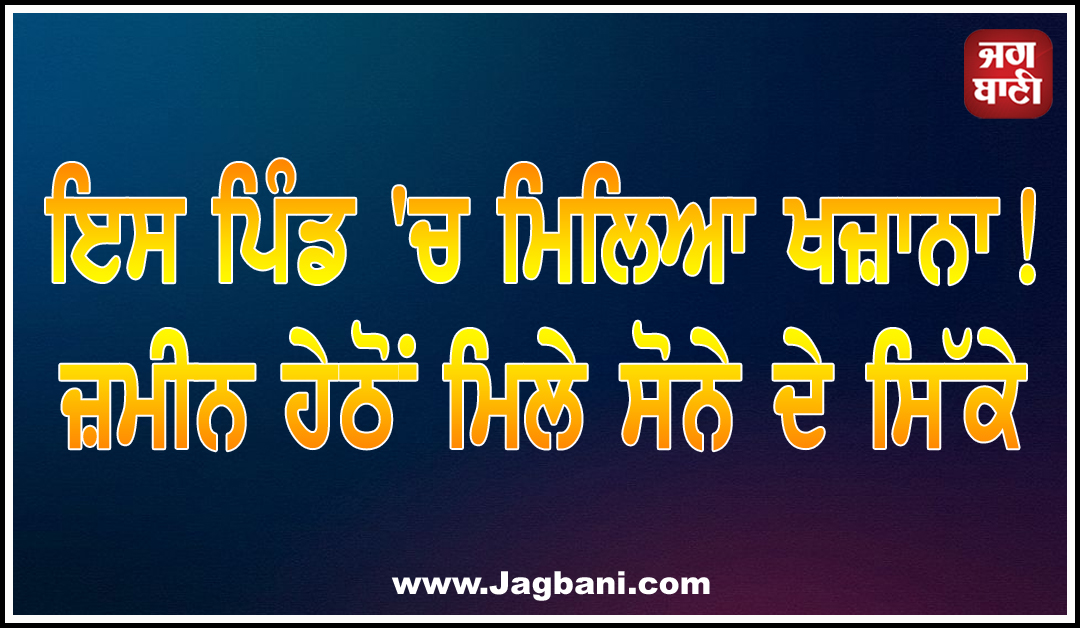 ਇਸ ਪਿੰਡ 'ਚ ਮਿਲਿਆ ਖਜ਼ਾਨਾ! ਜ਼ਮੀਨ ਹੇਠੋਂ ਮਿਲੇ ਸੋਨੇ ਦੇ ਸਿੱਕੇ