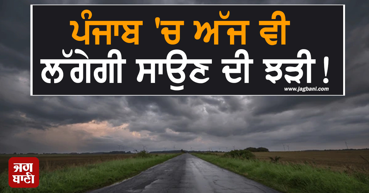 ਪੰਜਾਬ ''ਚ ਅੱਜ ਵੀ ਲੱਗੇਗੀ ਸਾਉਣ ਦੀ ਝੜੀ! ਸਵੇਰੇ-ਸਵੇਰੇ ਛਾ ਗਿਆ ਘੁੱਪ ਹਨੇਰਾ