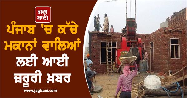important news for those who own kutcha houses in punjab