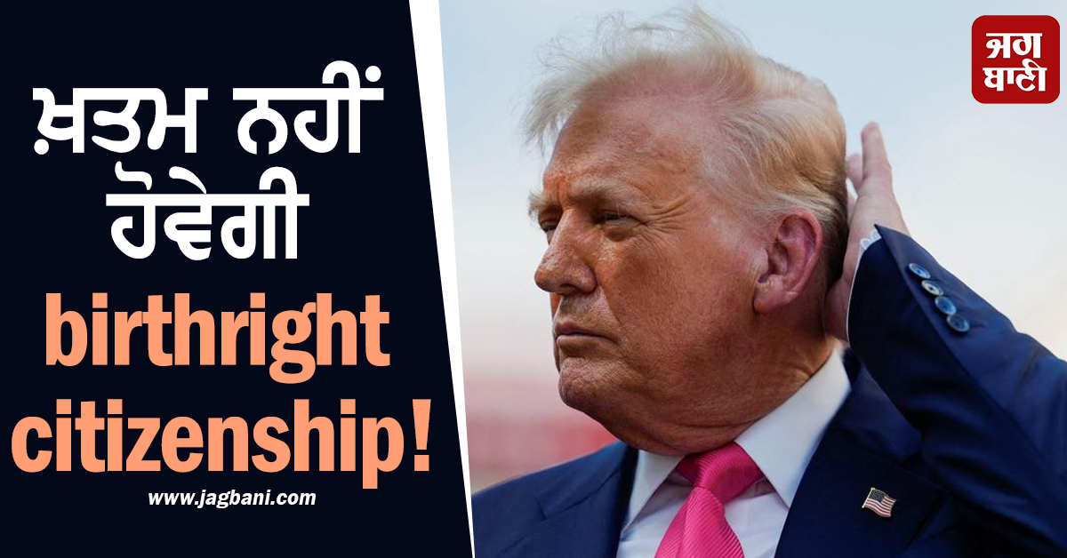 ਖ਼ਤਮ ਨਹੀਂ ਹੋਵੇਗੀ birthright citizenship! Trump ਨੂੰ ਵੱਡਾ ਝਟਕਾ