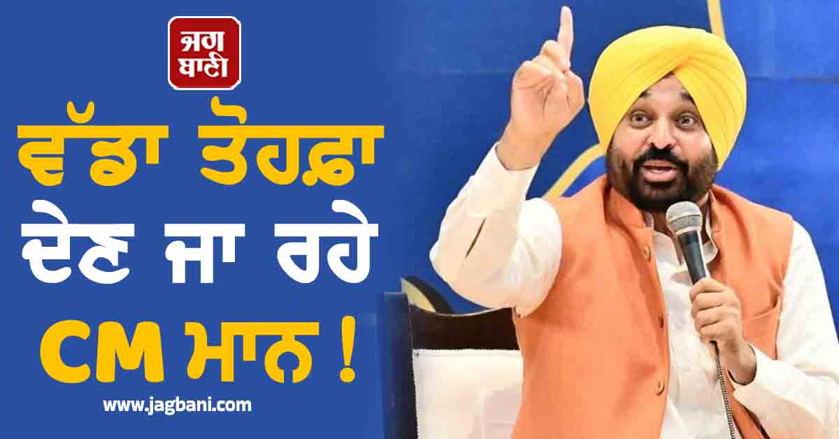 ਲੋਕਾਂ ਨੂੰ ਵੱਡਾ ਤੋਹਫ਼ਾ ਦੇਣ ਜਾ ਰਹੇ CM ਮਾਨ!