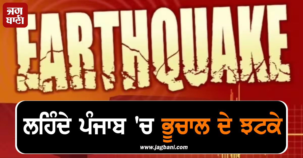 ਲਹਿੰਦੇ ਪੰਜਾਬ 'ਚ ਭੂਚਾਲ ਦੇ ਝਟਕੇ, ਲੋਕਾਂ 'ਚ ਦਹਿਸ਼ਤ