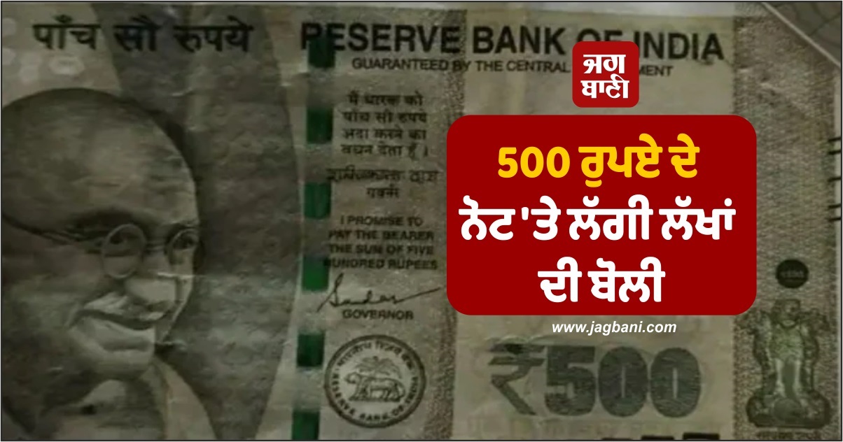 500 ਰੁਪਏ ਦੇ ਨੋਟ 'ਤੇ ਲੱਗੀ ਲੱਖਾਂ ਦੀ ਬੋਲੀ, ਜਾਣੋ ਕੀ ਹੈ ਇਸ ਵਿਚ ਅਜਿਹਾ ਖਾਸ