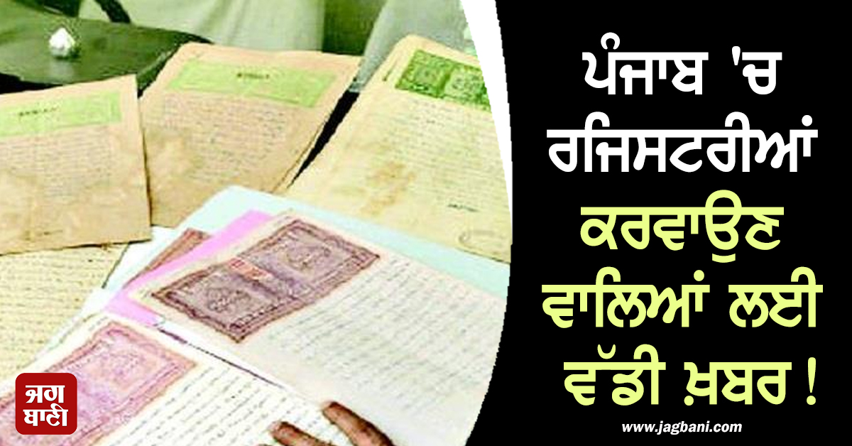 ਪੰਜਾਬ ''ਚ ਰਜਿਸਟਰੀਆਂ ਕਰਵਾਉਣ ਵਾਲਿਆਂ ਲਈ ਵੱਡੀ ਖ਼ਬਰ! ਜਾਰੀ ਹੋ ਗਏ ਨਵੇਂ ਹੁਕਮ