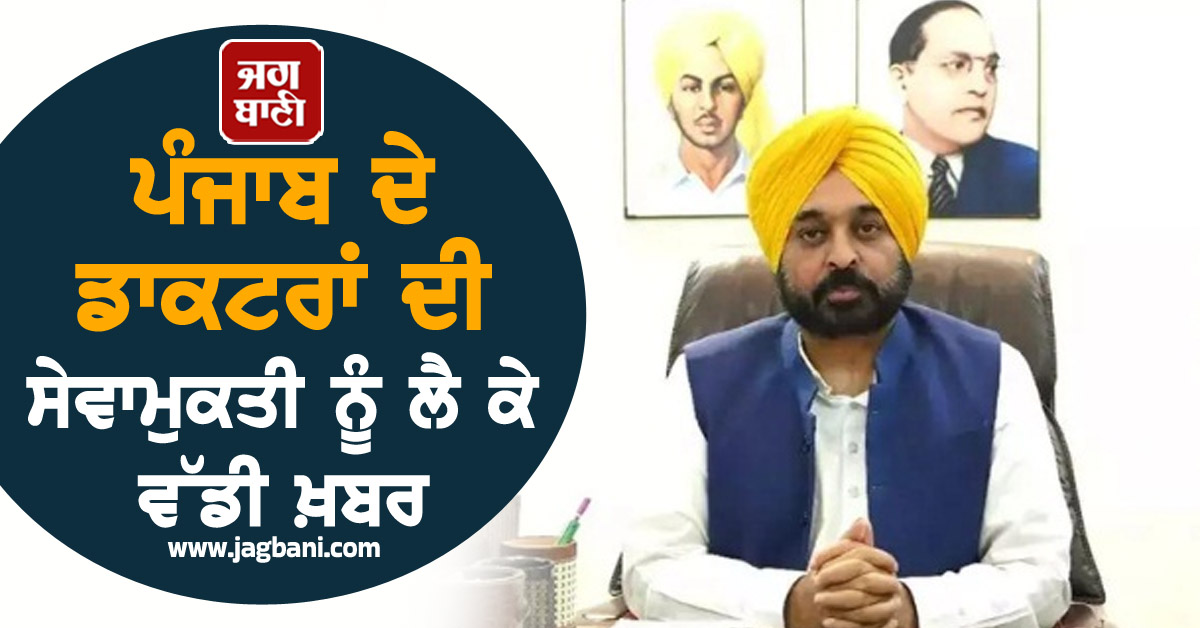 ਪੰਜਾਬ ਦੇ ਡਾਕਟਰਾਂ ਦੀ ਸੇਵਾਮੁਕਤੀ ਨੂੰ ਲੈ ਕੇ ਵੱਡੀ ਖ਼ਬਰ, ਮਾਨ ਸਰਕਾਰ ਨੇ ਲਿਆ ਅਹਿਮ ਫ਼ੈਸਲਾ