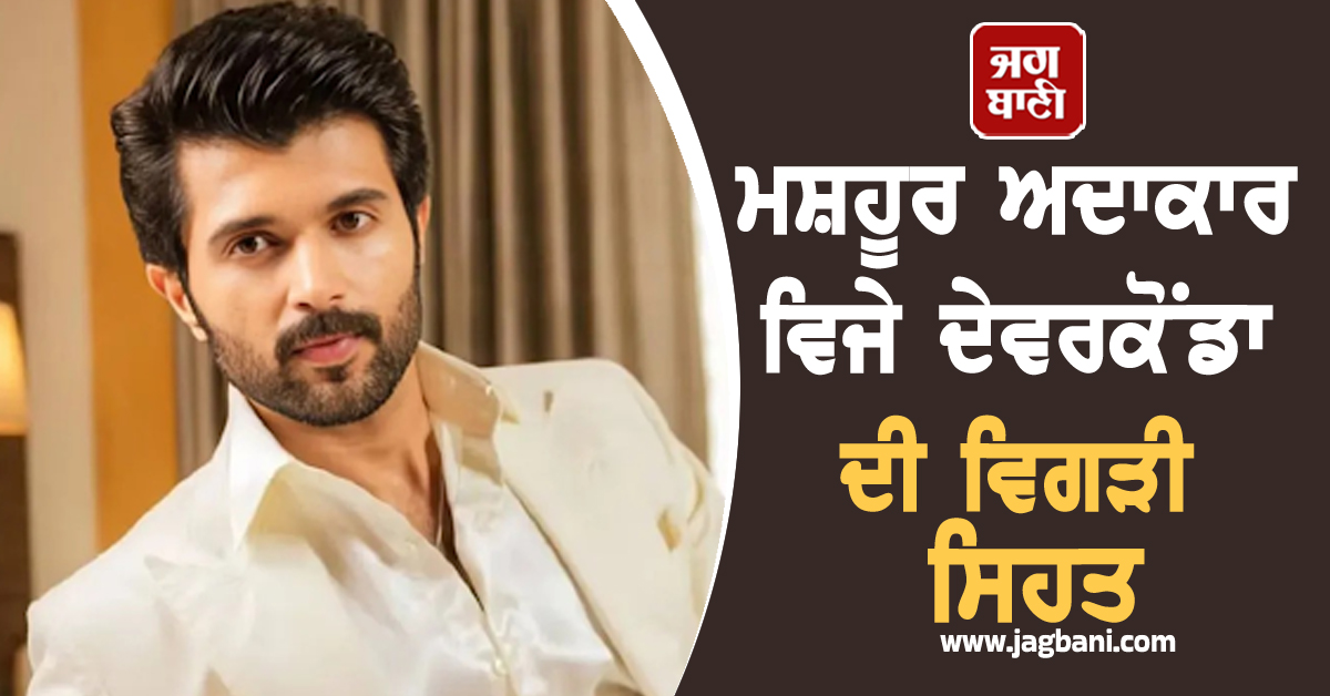 ਮਸ਼ਹੂਰ ਅਦਾਕਾਰ ਵਿਜੇ ਦੇਵਰਕੋਂਡਾ ਦੀ ਵਿਗੜੀ ਸਿਹਤ, ਹਸਪਤਾਲ 'ਚ ਦਾਖਲ