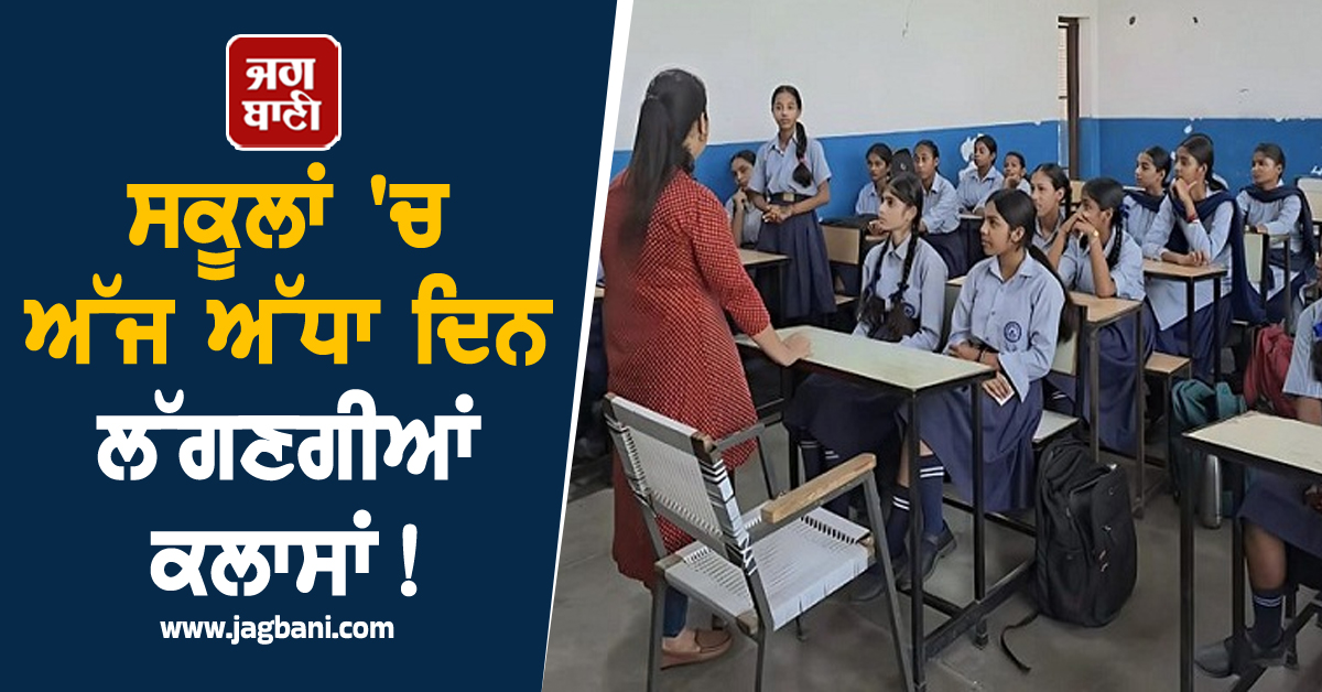 ਸਕੂਲਾਂ 'ਚ ਅੱਜ ਅੱਧਾ ਦਿਨ ਲੱਗਣਗੀਆਂ ਕਲਾਸਾਂ! ਸਿੱਖਿਆ ਵਿਭਾਗ ਨੇ ਲਿਆ ਫ਼ੈਸਲਾ