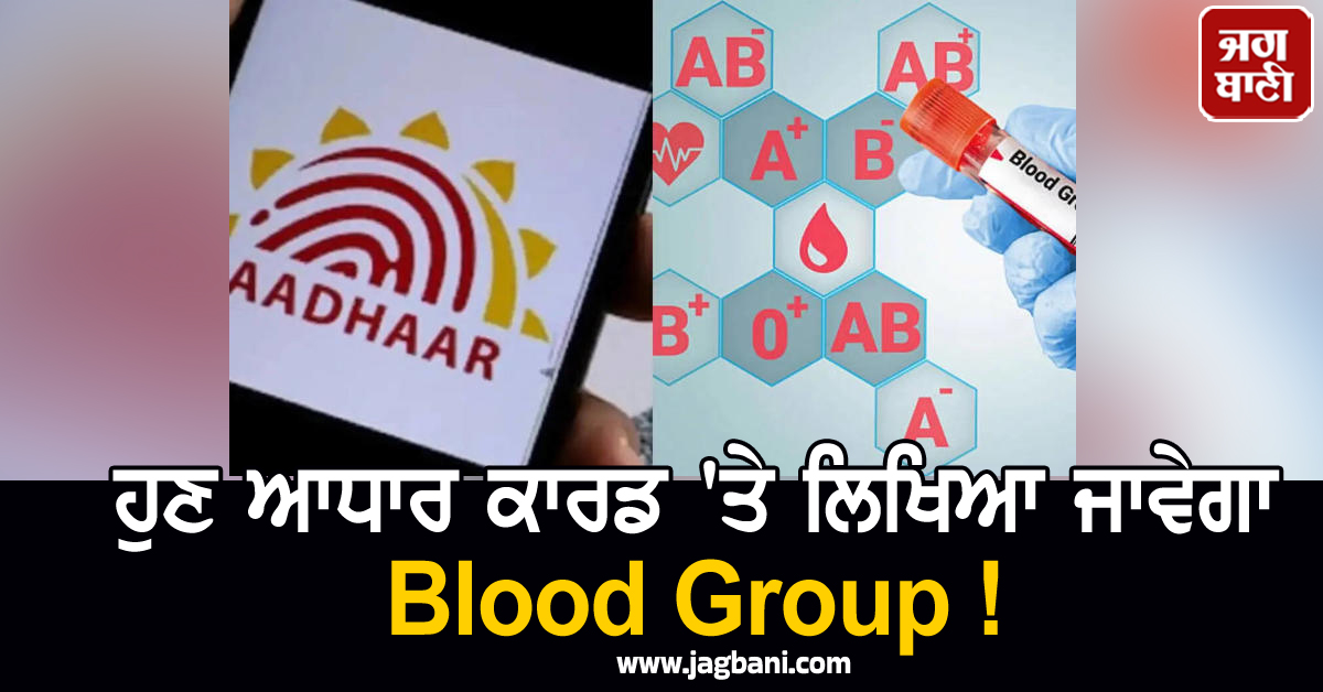 ਹੁਣ ਆਧਾਰ ਕਾਰਡ ''ਤੇ ਲਿਖਿਆ ਜਾਵੇਗਾ Blood Group ! ਉੱਠਣ ਲੱਗੀ ਮੰਗ