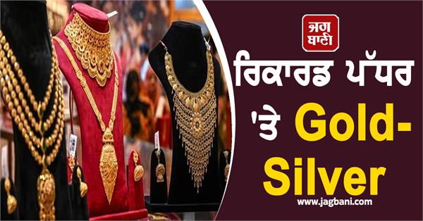 gold silver at record level  know the prices of gold and silver