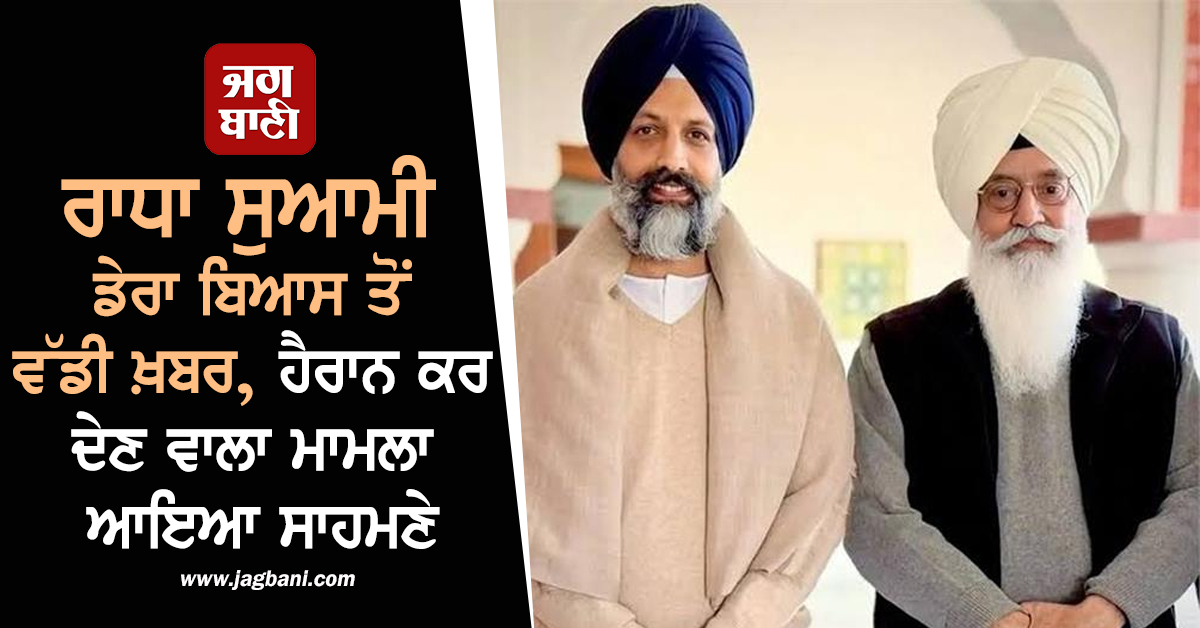 ਰਾਧਾ ਸੁਆਮੀ ਡੇਰਾ ਬਿਆਸ ਤੋਂ ਵੱਡੀ ਖ਼ਬਰ, ਹੈਰਾਨ ਕਰ ਦੇਣ ਵਾਲਾ ਮਾਮਲਾ ਆਇਆ ਸਾਹਮਣੇ