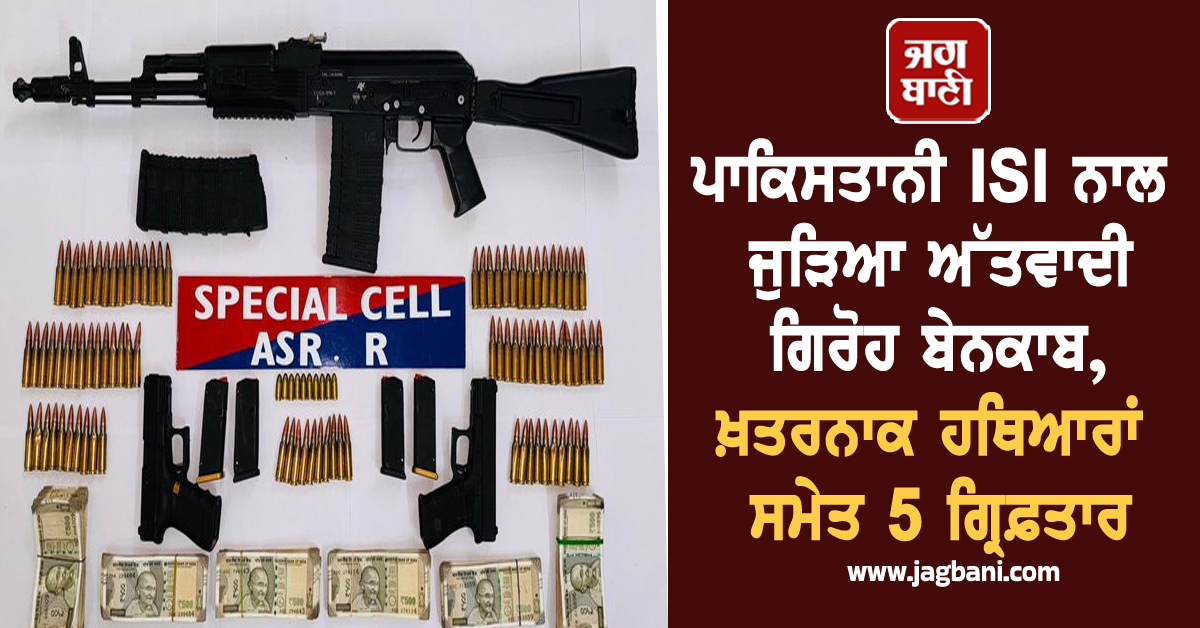 ਪਾਕਿਸਤਾਨੀ ISI ਨਾਲ ਜੁੜਿਆ ਅੱਤਵਾਦੀ ਗਿਰੋਹ ਬੇਨਕਾਬ, ਖ਼ਤਰਨਾਕ ਹਥਿਆਰਾਂ ਸਮੇਤ 5 ਗ੍ਰਿਫ਼ਤਾਰ