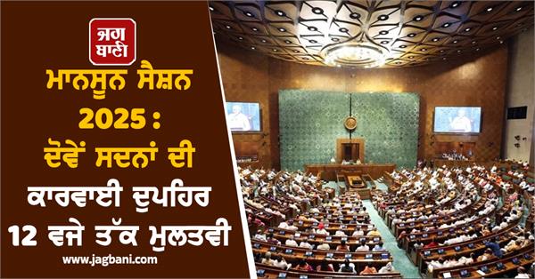 monsoon session 2025 proceedings of both the houses adjourned till 12 noon