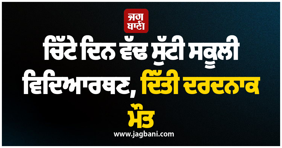 ਵੱਡੀ ਵਾਰਦਾਤ ; ਚਿੱਟੇ ਦਿਨ ਵੱਢ ਸੁੱਟੀ ਸਕੂਲੀ ਵਿਦਿਆਰਥਣ, ਦਿੱਤੀ ਦਰਦਨਾਕ ਮੌਤ
