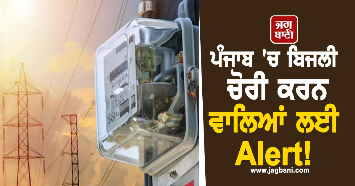 ਪੰਜਾਬ ''ਚ ਬਿਜਲੀ ਚੋਰੀ ਕਰਨ ਵਾਲਿਆਂ ਲਈ Alert! ਪਾਵਰਕਾਮ ਵਿਭਾਗ ਕਰ ਰਿਹੈ ਵੱਡਾ ਐਕਸ਼ਨ
