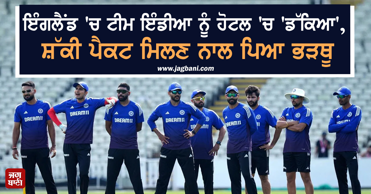 ਇੰਗਲੈਂਡ ''ਚ ਟੀਮ ਇੰਡੀਆ ਨੂੰ ਹੋਟਲ ''ਚ ''ਡੱਕਿਆ'', ਸ਼ੱਕੀ ਪੈਕਟ ਮਿਲਣ ਨਾਲ ਪਿਆ ਭੜਥੂ