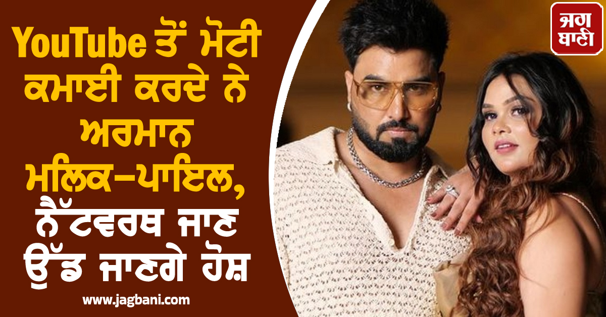YouTube ਤੋਂ ਮੋਟੀ ਕਮਾਈ ਕਰਦੇ ਨੇ ਅਰਮਾਨ ਮਲਿਕ-ਪਾਇਲ, ਨੈੱਟਵਰਥ ਜਾਣ ਉੱਡ ਜਾਣਗੇ ਹੋਸ਼