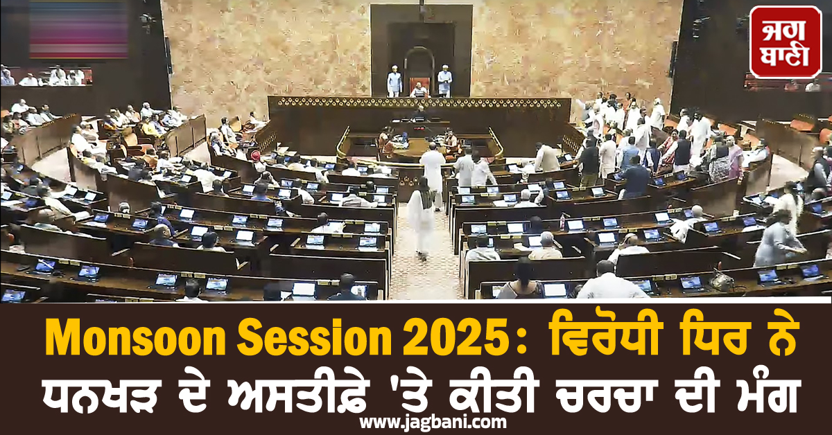 Monsoon Session 2025: ਵਿਰੋਧੀ ਧਿਰ ਨੇ ਧਨਖੜ ਦੇ ਅਸਤੀਫ਼ੇ ''ਤੇ ਕੀਤੀ ਚਰਚਾ ਦੀ ਮੰਗ