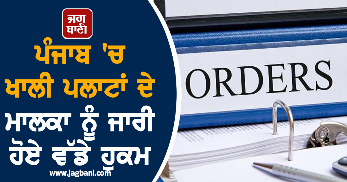 ਪੰਜਾਬ ''ਚ ਖਾਲੀ ਪਲਾਟਾਂ ਦੇ ਮਾਲਕਾ ਨੂੰ ਜਾਰੀ ਹੋਏ ਵੱਡੇ ਹੁਕਮ