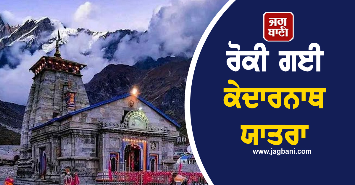 ਭਾਰੀ ਮੀਂਹ ਨੇ ਵਧਾਈ ਚਿੰਤਾ, ਰੋਕੀ ਗਈ ਕੇਦਾਰਨਾਥ ਯਾਤਰਾ