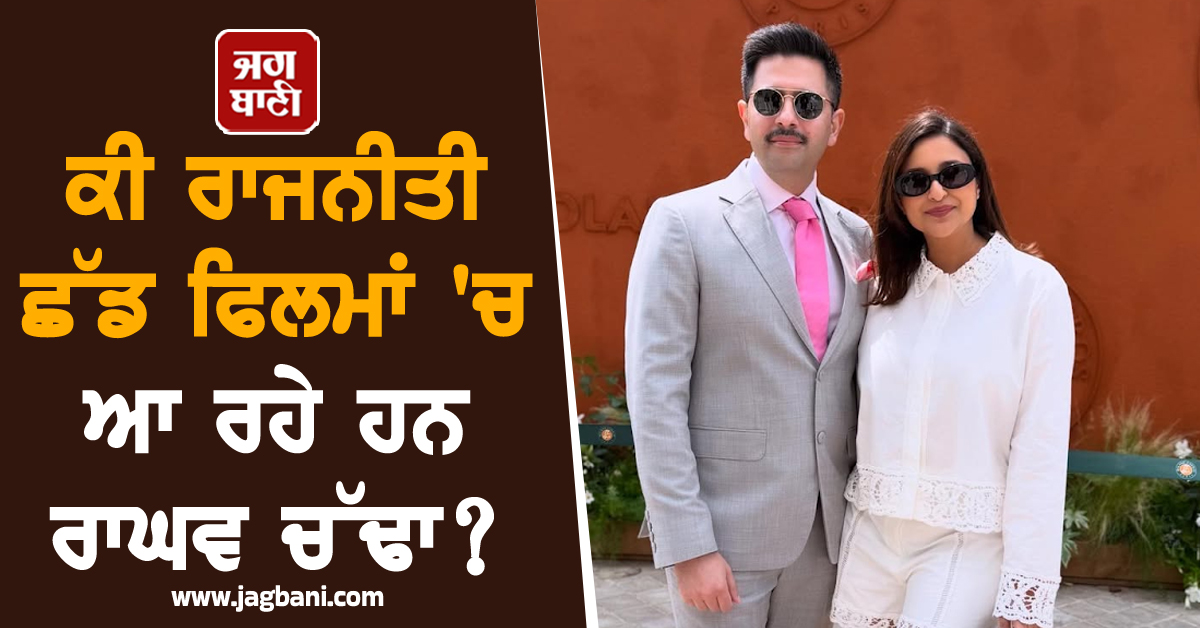 ਕੀ ਰਾਜਨੀਤੀ ਛੱਡ ਫਿਲਮਾਂ 'ਚ ਆ ਰਹੇ ਹਨ ਰਾਘਵ ਚੱਢਾ? ਪਰਿਣੀਤੀ ਨੇ ਤੋੜੀ ਚੁੱਪੀ