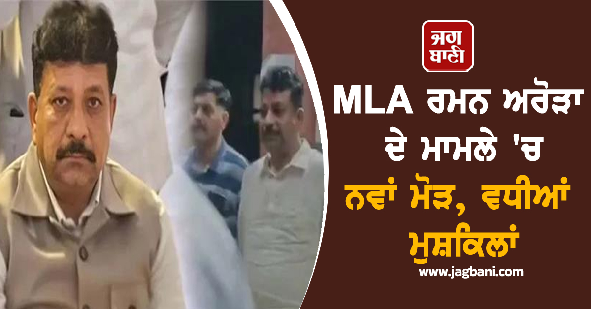 MLA ਰਮਨ ਅਰੋੜਾ ਦੇ ਮਾਮਲੇ 'ਚ ਨਵਾਂ ਮੋੜ, ਵਧੀਆਂ ਮੁਸ਼ਕਿਲਾਂ, 6 ਹਜ਼ਾਰ ਪੰਨਿਆਂ ਦੀ ਚਾਰਜਸ਼ੀਟ ਦਾਖ਼ਲ