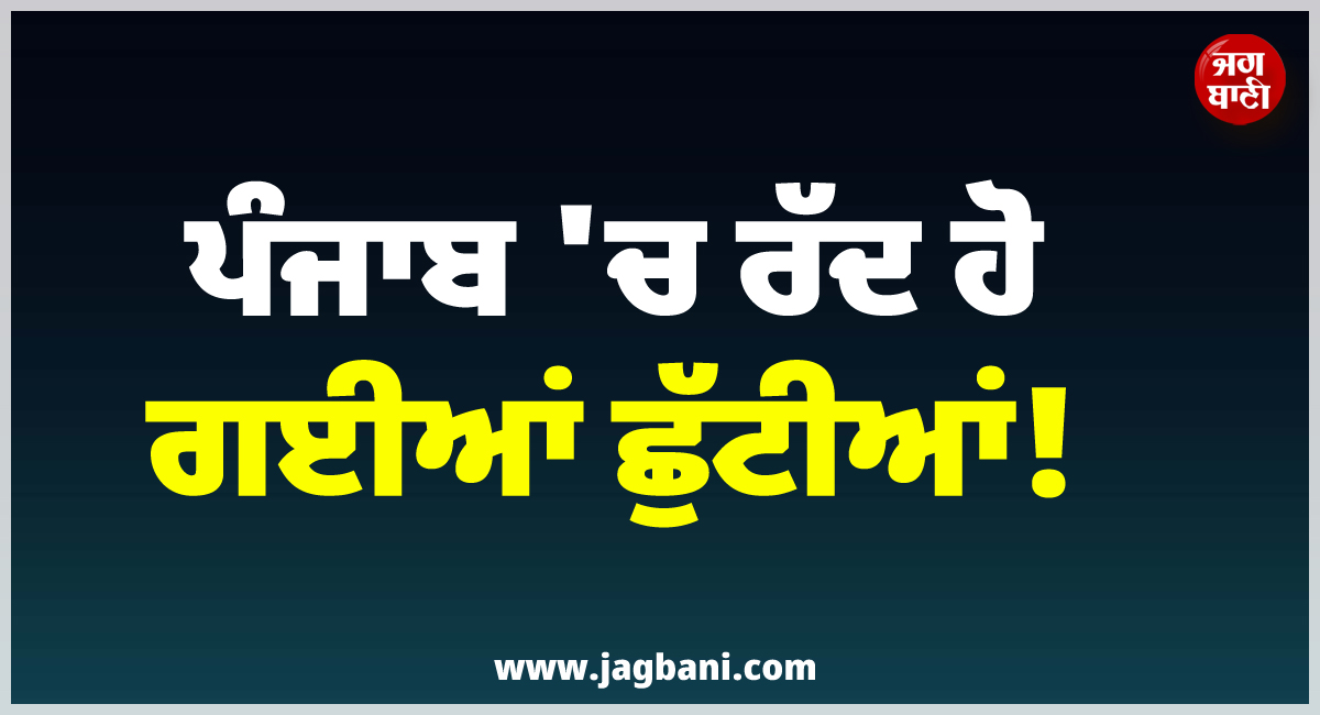 ਪੰਜਾਬ ''ਚ ਰੱਦ ਹੋ ਗਈਆਂ ਛੁੱਟੀਆਂ! ਸ਼ਨੀ-ਐਤਵਾਰ ਨੂੰ ਵੀ...
