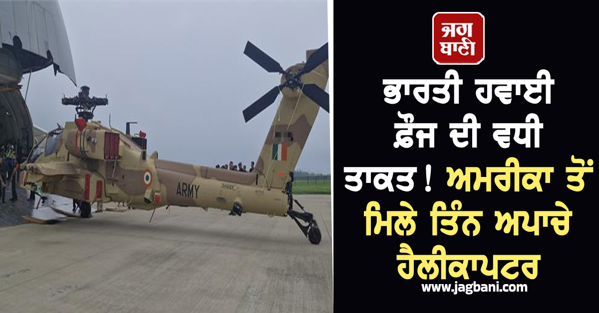ਭਾਰਤੀ ਹਵਾਈ ਫ਼ੌਜ ਦੀ ਵਧੀ ਤਾਕਤ! ਅਮਰੀਕਾ ਤੋਂ ਮਿਲੇ ਤਿੰਨ ਅਪਾਚੇ ਹੈਲੀਕਾਪਟਰ
