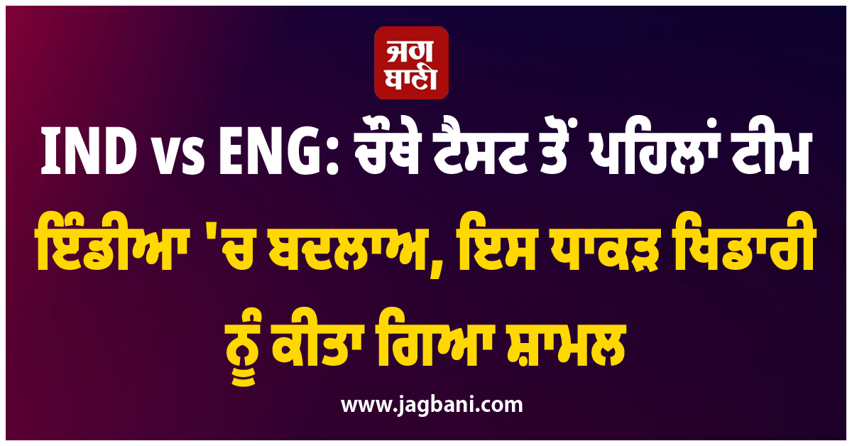 IND vs ENG: ਚੌਥੇ ਟੈਸਟ ਤੋਂ ਪਹਿਲਾਂ ਟੀਮ ਇੰਡੀਆ ''ਚ ਬਦਲਾਅ, ਇਸ ਧਾਕੜ ਖਿਡਾਰੀ ਨੂੰ ਕੀਤਾ ਗਿਆ ਸ਼ਾਮਲ