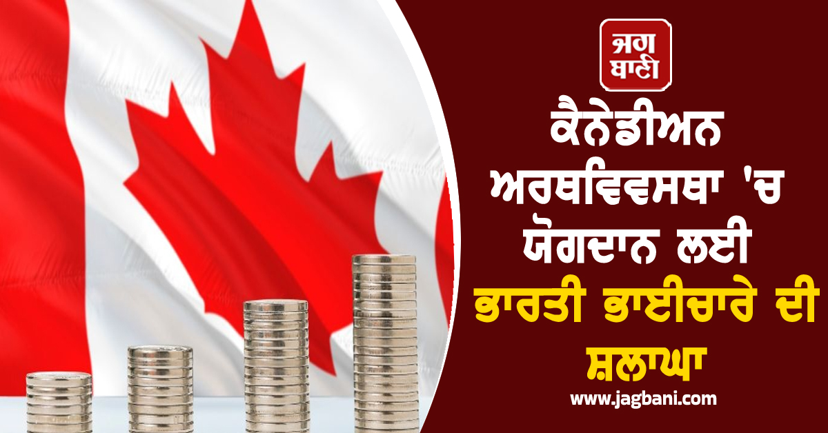 ਕੈਨੇੇਡੀਅਨ ਅਰਥਵਿਵਸਥਾ ''ਚ ਯੋਗਦਾਨ ਲਈ ਭਾਰਤੀ ਭਾਈਚਾਰੇ ਦੀ ਸ਼ਲਾਘਾ