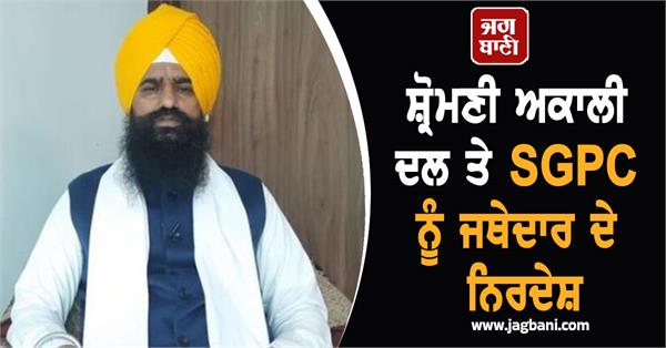 jathedar s instructions to shiromani akali dal and sgpc