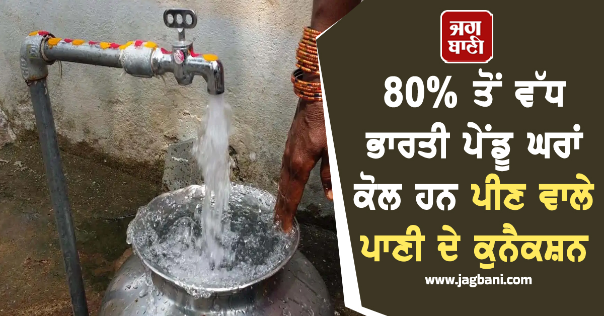 80% ਤੋਂ ਵੱਧ ਭਾਰਤੀ ਪੇਂਡੂ ਘਰਾਂ ਕੋਲ ਹਨ ਪੀਣ ਵਾਲੇ ਪਾਣੀ ਦੇ ਕੁਨੈਕਸ਼ਨ